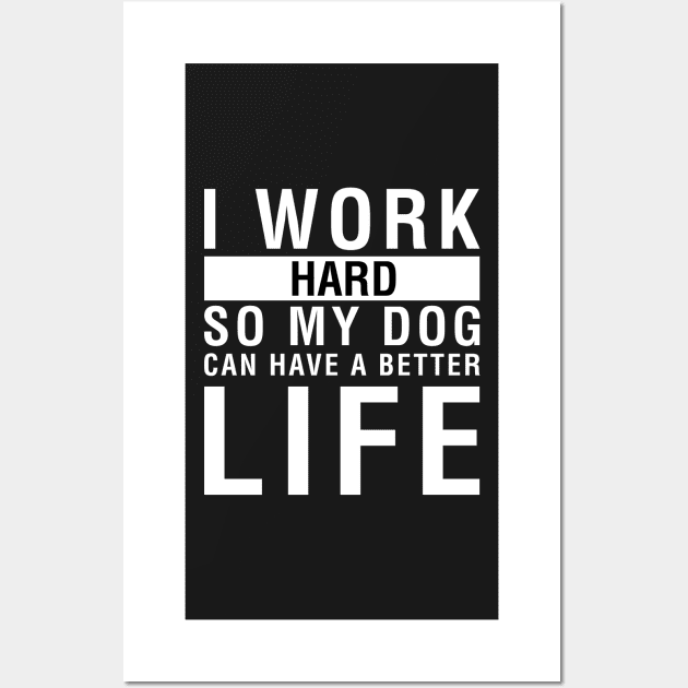 I Work Hard So My Dog Can Have A Better Life Wall Art by CityNoir